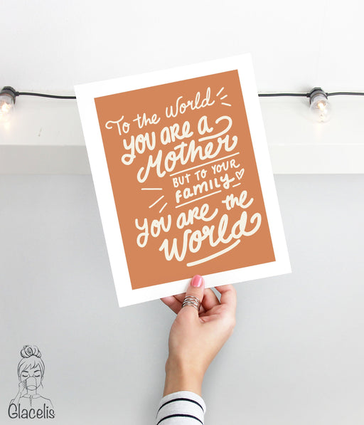 To the world you are a mother but to your family you are the world Print Art glacelis