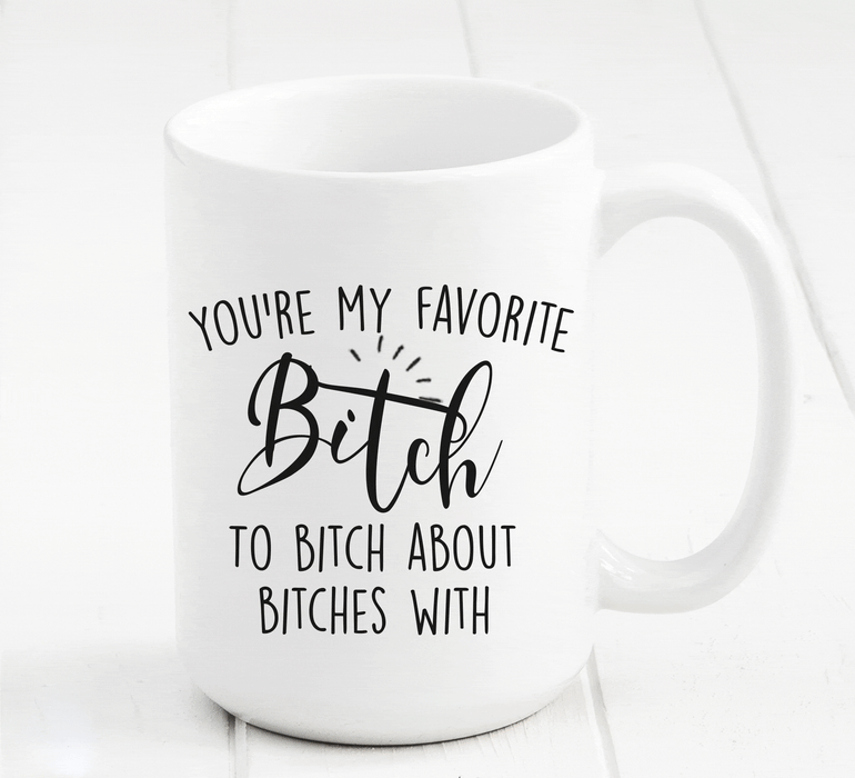 You're my favorite bitch to bitch about bitches with Mug