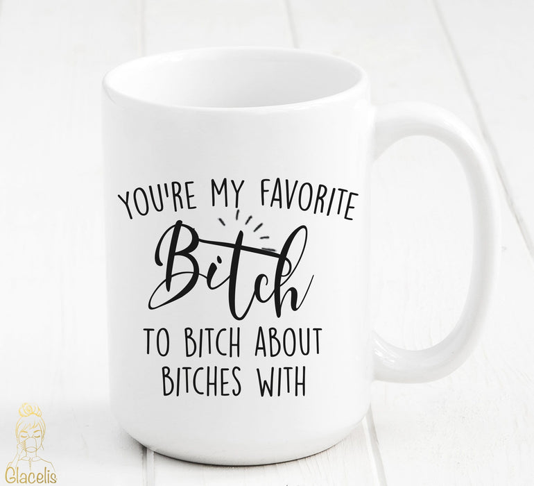 You're my favorite bitch to bitch about bitches with Mug - Custom Personalized Gifts for friends, Family & special occasions!